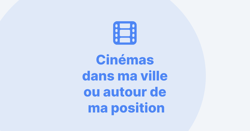 Où trouver une salle de cinéma proche de chez moi dans ma ville ou autour de ma position ?